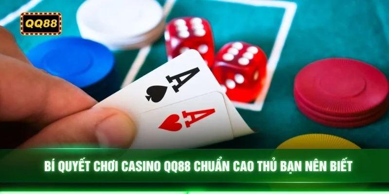 Bí quyết chơi casino QQ88 chuẩn cao thủ bạn nên biết